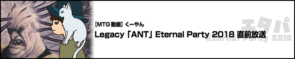 【MTG動画】Legacy「ANT」Eternal Party 2018 直前放送 | くーやん - BIG MAGIC LIVE