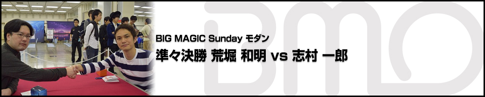 BIG MAGIC Sundayモダン 準々決勝 荒堀 和明(東京) vs 志村 一郎(東京)