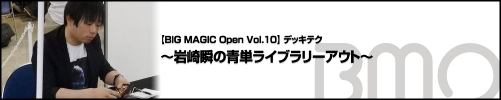 [BIG MAGIC Open Vol.10] デッキテク ～岩崎瞬の青単ライブラリーアウト～