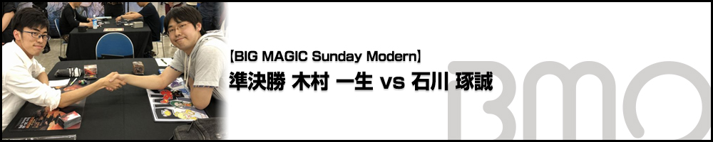 [BIG MAGIC Sunday Modern] 準決勝 木村 一生 vs 石川 琢誠
