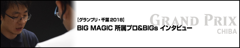 【GP千葉2018】グランプリ千葉2018 BIG MAGIC 所属プロ＆BIGs インタビュー