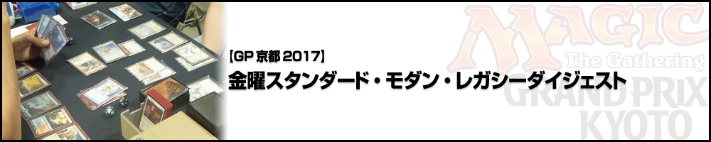 【GP京都2017】金曜スタンダード・モダン・レガシーダイジェスト