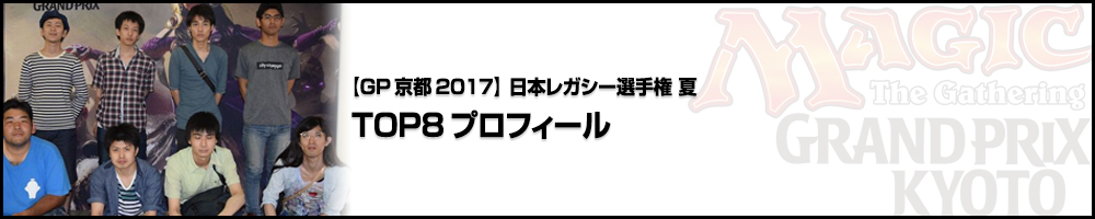 【GP京都2017】日本レガシー選手権2017夏 TOP8プロフィール