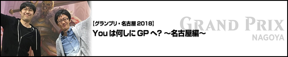 【GP名古屋2018】Youは何しにGPへ？ ～名古屋編～