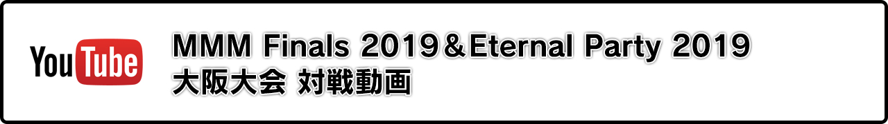 MMM Finals 2019＆Eternal Party 2019 大阪大会 対戦動画
