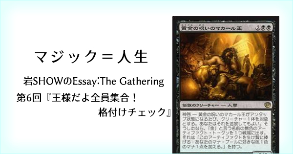 岩SHOWのEssay:The Gathering 第6回『王様だよ全員集合！格付け