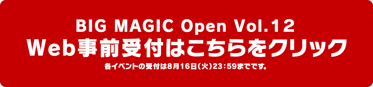 BIG MAGIC Open Vol.12 Web事前受付
